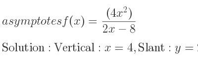 The asymptotes of f(x)=((4x^2))/(2x-8) is Vertical: x=4,Slant: y=2x+8